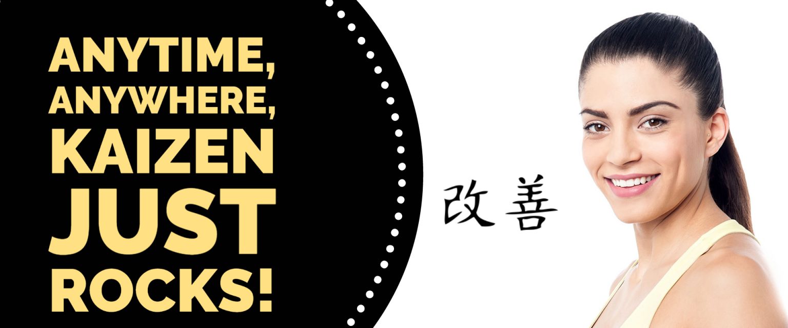 Anytime, anywhere, Kaizen just rocks!